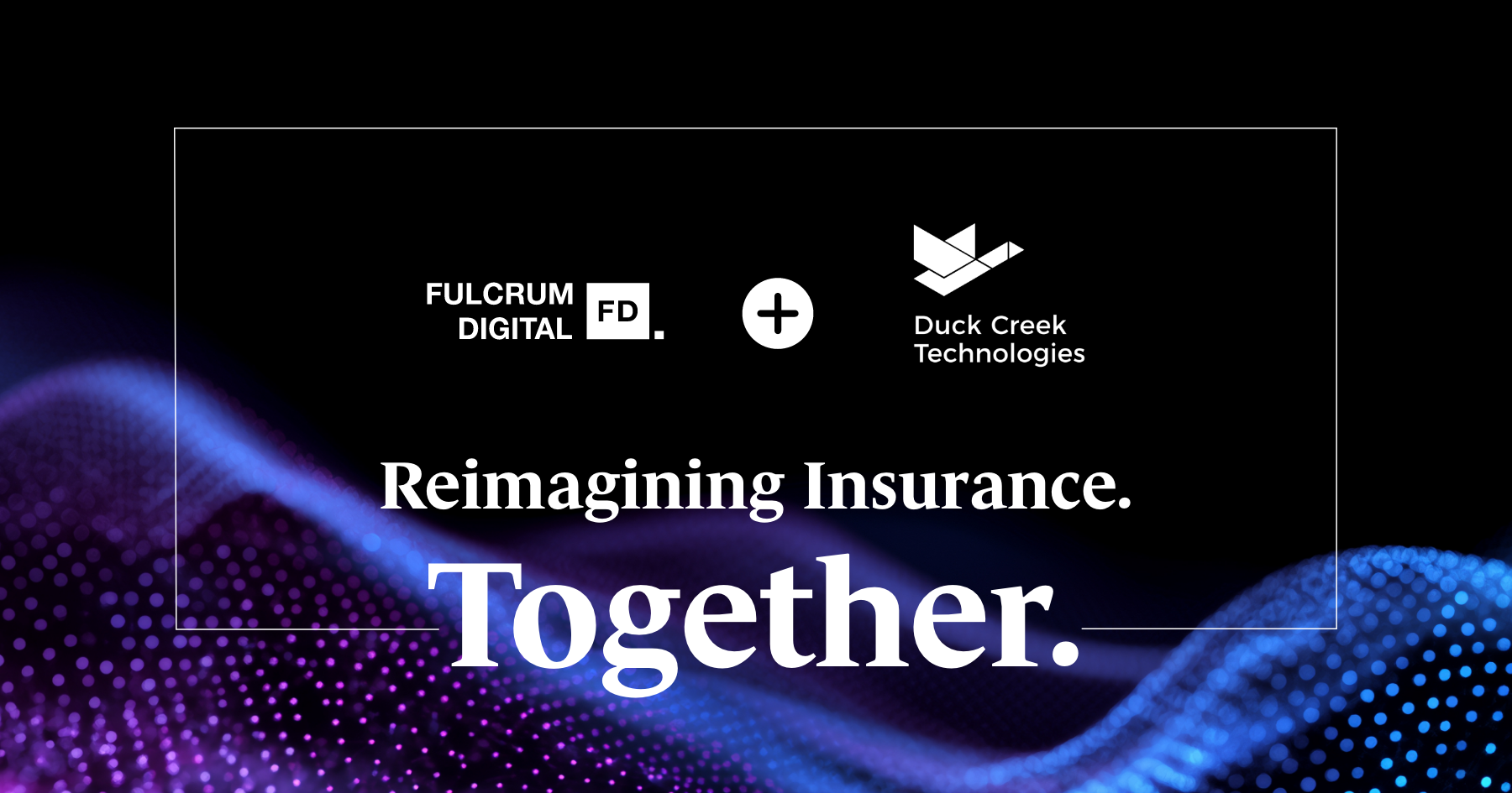 Dark banner with the Fulcrum Digital and Duck Creek Technologies logos above the words 'Reimagining insurance. Together.'